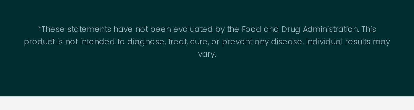 FDA disclaimer: These statements have not been evaluated by the FDA. This product is not intended to diagnose, treat, cure, o