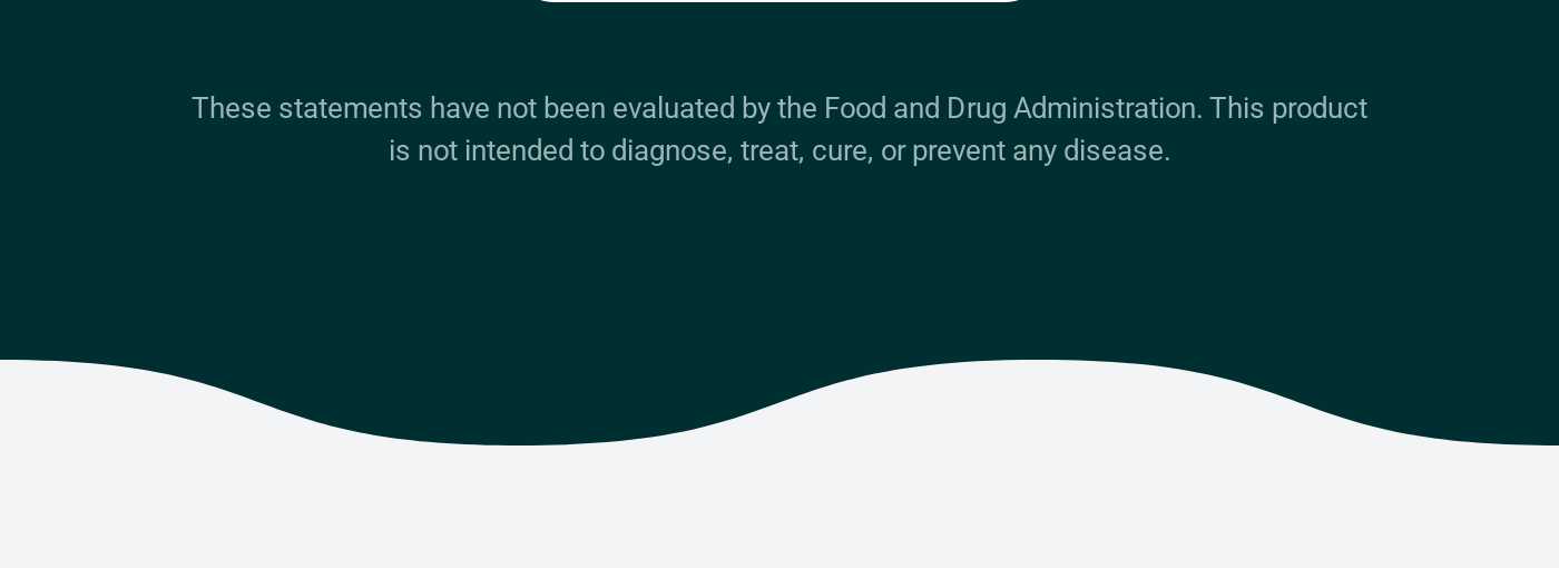 FDA Disclaimer: These statements have not been evaluated by the Food and Drug Administration. This product is not intended to