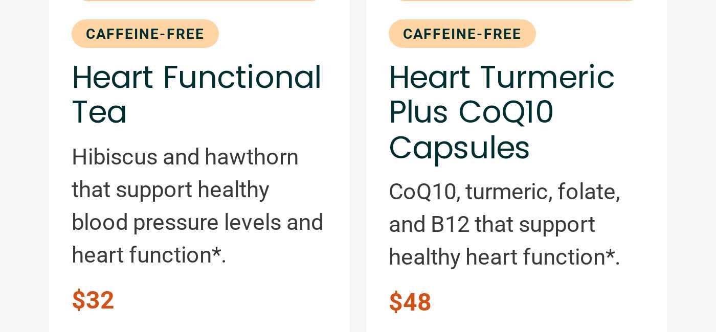 Caffeine-Free Heart Functional Tea, $32. Caffeine-Free Heart Turmeric Plus CoQ10 Capsules, $48.
