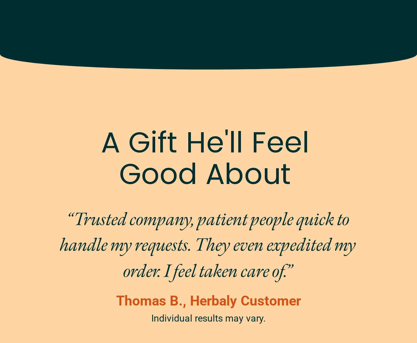 A Gift He'll Feel Good About. Customer testimonial from Thomas B. for Herbaly. Individual results may vary.
